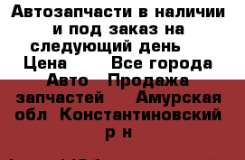 Автозапчасти в наличии и под заказ на следующий день,  › Цена ­ 1 - Все города Авто » Продажа запчастей   . Амурская обл.,Константиновский р-н